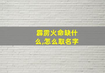 霹雳火命缺什么,怎么取名字