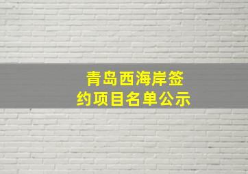 青岛西海岸签约项目名单公示