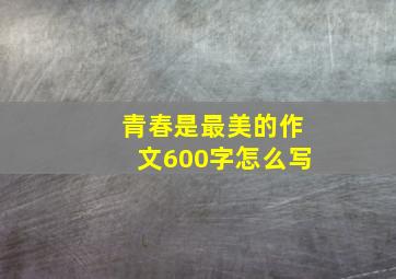 青春是最美的作文600字怎么写