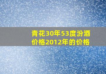 青花30年53度汾酒价格2012年的价格