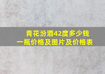 青花汾酒42度多少钱一瓶价格及图片及价格表