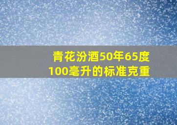 青花汾酒50年65度100毫升的标准克重