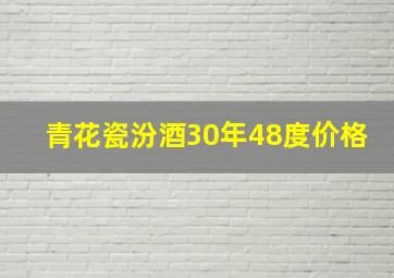 青花瓷汾酒30年48度价格