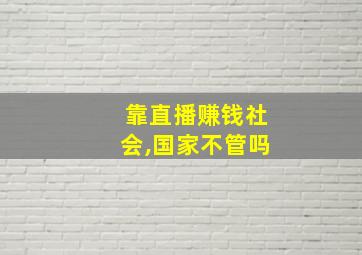 靠直播赚钱社会,国家不管吗