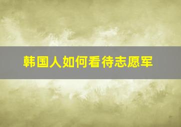 韩国人如何看待志愿军