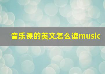 音乐课的英文怎么读music