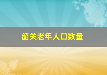 韶关老年人口数量