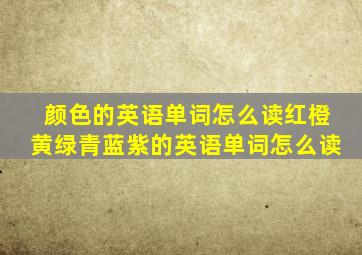 颜色的英语单词怎么读红橙黄绿青蓝紫的英语单词怎么读