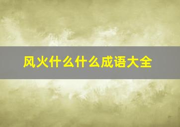 风火什么什么成语大全