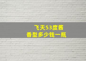 飞天53度酱香型多少钱一瓶