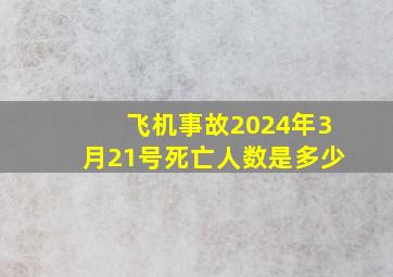 飞机事故2024年3月21号死亡人数是多少