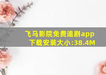 飞马影院免费追剧app下载安装大小:38.4M