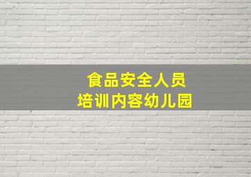 食品安全人员培训内容幼儿园