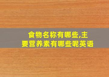 食物名称有哪些,主要营养素有哪些呢英语