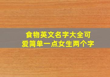 食物英文名字大全可爱简单一点女生两个字