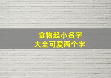 食物起小名字大全可爱两个字