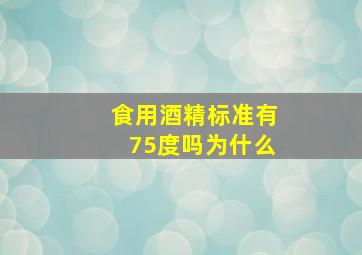 食用酒精标准有75度吗为什么