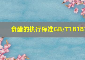 食醋的执行标准GB/T18187