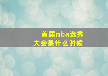 首届nba选秀大会是什么时候