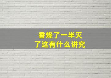 香烧了一半灭了这有什么讲究