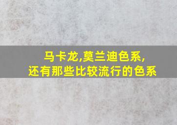 马卡龙,莫兰迪色系,还有那些比较流行的色系