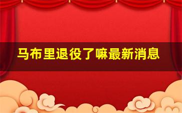 马布里退役了嘛最新消息