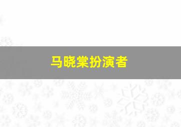 马晓棠扮演者