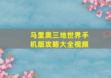 马里奥三地世界手机版攻略大全视频