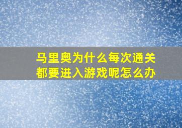 马里奥为什么每次通关都要进入游戏呢怎么办