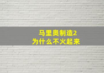 马里奥制造2为什么不火起来