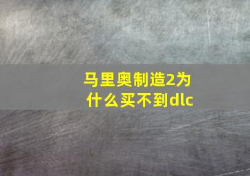 马里奥制造2为什么买不到dlc