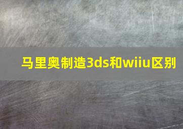 马里奥制造3ds和wiiu区别