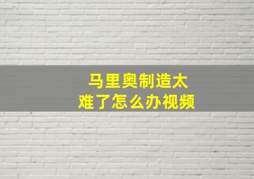 马里奥制造太难了怎么办视频