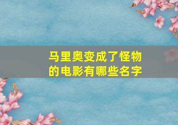 马里奥变成了怪物的电影有哪些名字