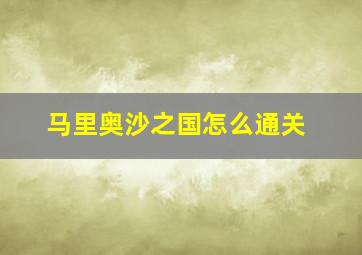 马里奥沙之国怎么通关