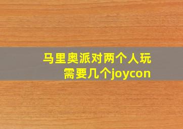 马里奥派对两个人玩需要几个joycon