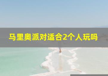 马里奥派对适合2个人玩吗