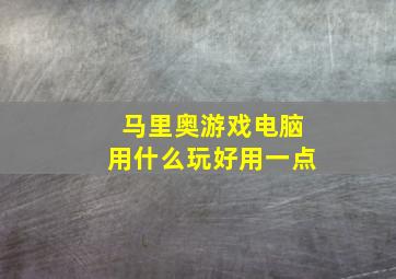 马里奥游戏电脑用什么玩好用一点