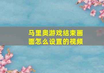 马里奥游戏结束画面怎么设置的视频