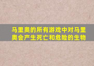 马里奥的所有游戏中对马里奥会产生死亡和危险的生物