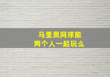 马里奥网球能两个人一起玩么