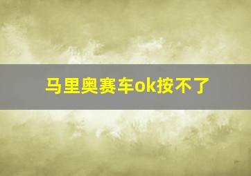 马里奥赛车ok按不了