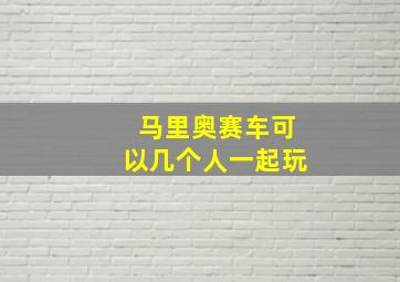 马里奥赛车可以几个人一起玩