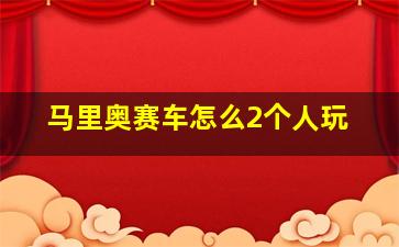 马里奥赛车怎么2个人玩