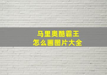 马里奥酷霸王怎么画图片大全