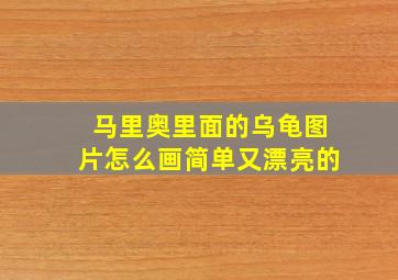 马里奥里面的乌龟图片怎么画简单又漂亮的