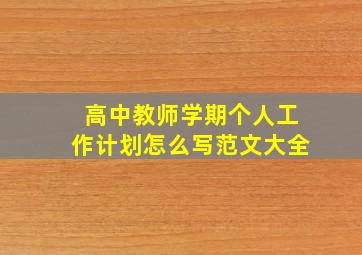 高中教师学期个人工作计划怎么写范文大全