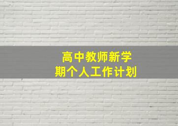 高中教师新学期个人工作计划