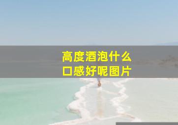 高度酒泡什么口感好呢图片