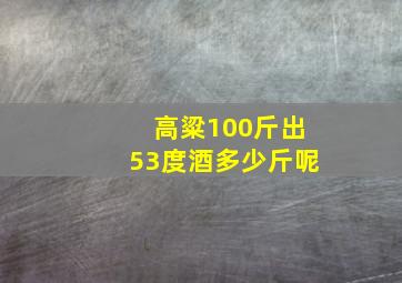 高粱100斤出53度酒多少斤呢